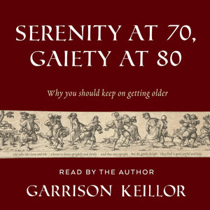 Audiobook (mp3 download): Serenity at 70, Gaiety at 80: Why you should keep on getting older by Garrison Keillor