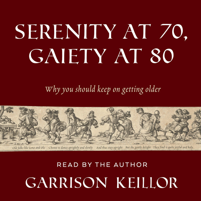 Audiobook (mp3 download): Serenity at 70, Gaiety at 80: Why you should keep on getting older by Garrison Keillor